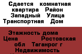 Сдается 1-комнатная квартира › Район ­ Западный › Улица ­ Транспортная › Дом ­ 95 › Этажность дома ­ 2 › Цена ­ 6 000 - Ростовская обл., Таганрог г. Недвижимость » Квартиры аренда   